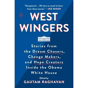West Wingers: Stories from the Dream Chasers, Change Makers, and Hope Creators Inside the Obama White House