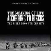 The Meaning of Life According to Bikers: The Biker Book for Charity