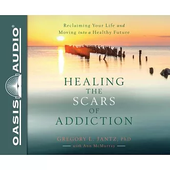 Healing the Scars of Addiction: Reclaiming Your Life and Moving into a Healthy Future: Includes PDF