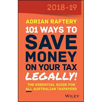 101 Ways to Save Money on Your Tax, Legally! 2018-19: The Essential Guide for All Australian Taxpayers