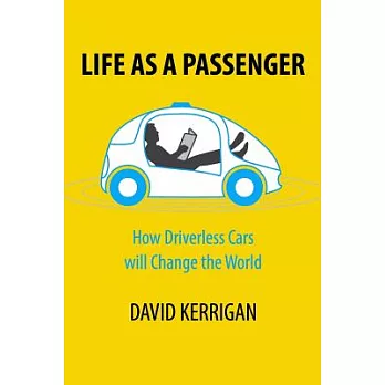 Life As a Passenger: How Driverless Cars Will Change the World