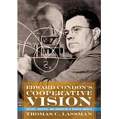 Edward Condon’s Cooperative Vision: Science, Industry, and Innovation in Modern America