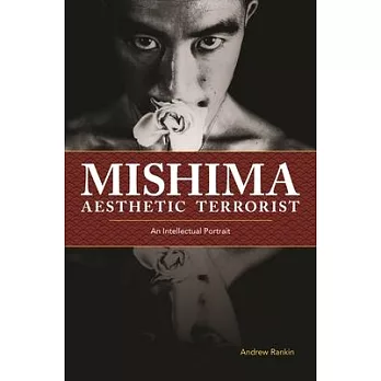 Mishima, Aesthetic Terrorist: An Intellectual Portrait