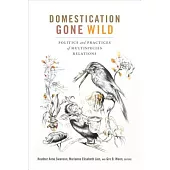 Domestication Gone Wild: Politics and Practices of Multispecies Relations
