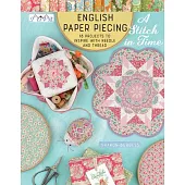 English Paper Piecing A Stitch in Time: 18 Projects to Inspire With Needle and Thread