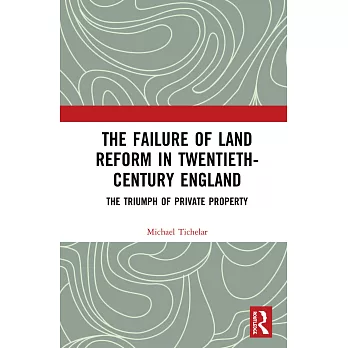 The Failure of Land Reform in Twentieth-Century England: The Triumph of Private Property