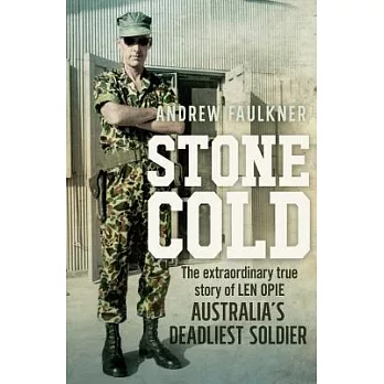 Stone Cold: The Extraordinary Story of Len Opie, Australia’s Deadliest Soldier