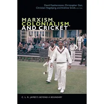 Marxism, Colonialism, and Cricket: C. L. R. James’s Beyond a Boundary