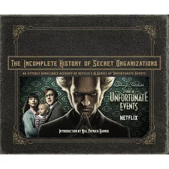 The Incomplete History of Secret Organizations: An Utterly Unreliable Account of Netflix’s a Series of Unfortunate Events
