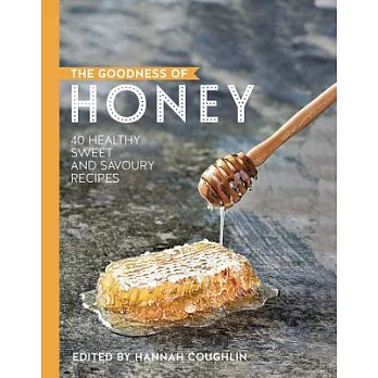 The Goodness of Honey: 40 Healthy Sweet and Savoury Recipes