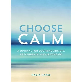 Choose Calm: A Journal for Healing Anxiety, Breathing In, and Letting Go