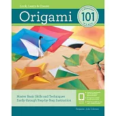 Origami 101: Master Basic Skills and Techniques Easily Through Step-By-Step Instruction