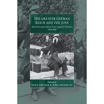 The Greater German Reich and the Jews: Nazi Persecution Policies in the Annexed Territories, 1935-1945