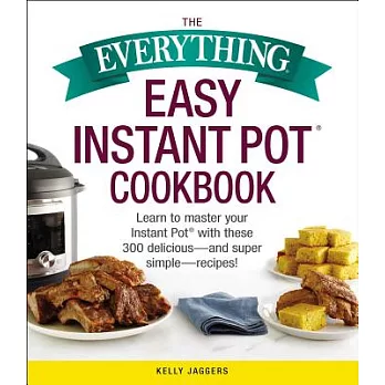 The Everything Easy Instant Pot(r) Cookbook: Learn to Master Your Instant Pot(r) with These 300 Delicious--And Super Simple--Recipes!