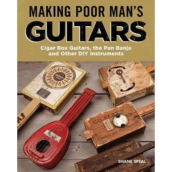 Making Poor Man’s Guitars: Cigar Box Guitars, the Frying Pan Banjo and Other Diy Instruments