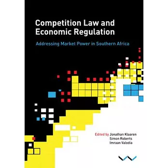 Competition Law and Economic Regulation in Southern Africa: Addressing Market Power in Southern Africa