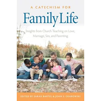 A Catechism for Family Life: Insights from Church Teaching on Love, Marriage, Sex, and Parenting