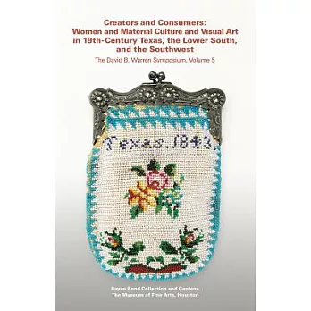 Creators and Consumers: Women and Material Culture and Visual Art in 19th-Century Texas, the Lower South, and the Southwest