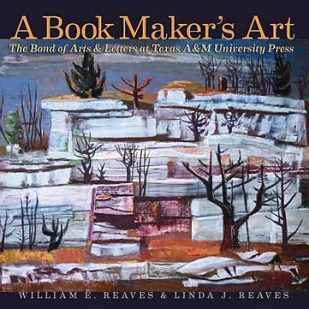 A Book Maker’s Art: The Bond of Arts & Letters at Texas A&m University Press