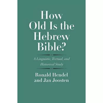 How Old Is the Hebrew Bible?: A Linguistic, Textual, and Historical Study