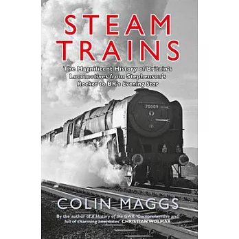 Steam Trains: The Magnificent History of Britain’s Locomotives from Stephenson’s Rocket to BR’s Evening Star