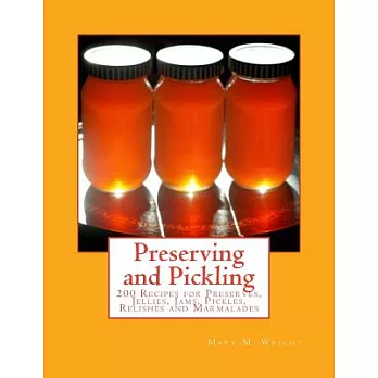 Preserving and Pickling: 200 Recipes for Preserves, Jellies, Jams, Pickles, Relishes and Marmalades