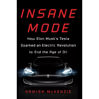Insane Mode: How Elon Musk’s Tesla Sparked an Electric Revolution to End the Age of Oil