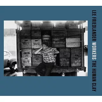 Lee Friedlander: Workers: the Human Clay
