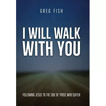 I Will Walk With You: Following Jesus to the Side of Those Who Suffer