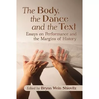 The Body, the Dance and the Text: Essays on Performance and the Margins of History