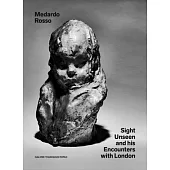 Medardo Rosso: Sight Unseen and His Encounters With London