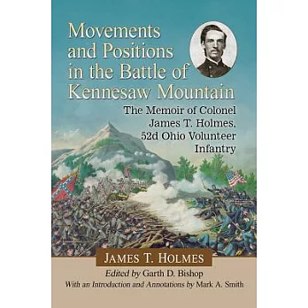 Movements and Positions in the Battle of Kennesaw Mountain: The Memoir of Colonel James T. Holmes, 52d Ohio Volunteer Infantry