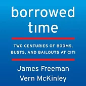 Borrowed Time: Two Centuries of Booms, Busts, and Bailouts at Citi: Library Edition