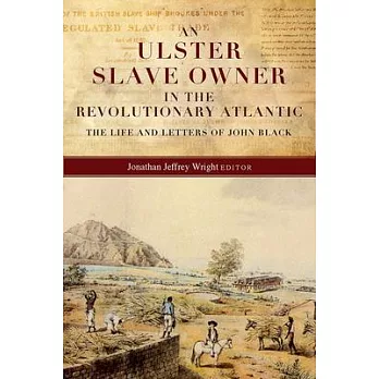 An Ulster Slave Owner in the Revolutionary Atlantic: The Life and Letters of John Black