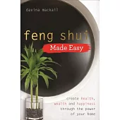 Feng Shui Made Easy: Create Health, Wealth and Happiness Through the Power of Your Home