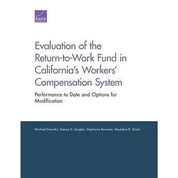 Evaluation of the Return-to-work Fund in California’s Workers’ Compensation System: Performance to Date and Options for Modifica