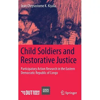 Child Soldiers and Restorative Justice: Participatory Action Research in the Eastern Democratic Republic of Congo