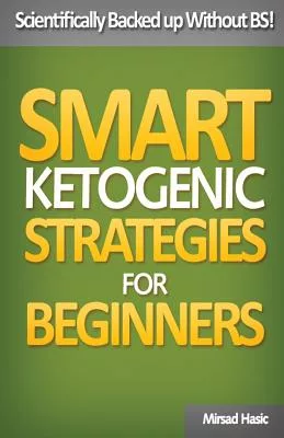 Smart Ketogenic Diet Strategies for Beginners: A Solid Plan for Burning Fat and Losing the Weight You Deserve