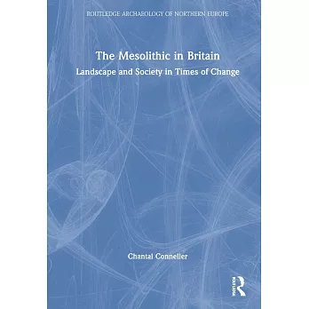 The Mesolithic in Britain: Landscape and Society in Times of Change