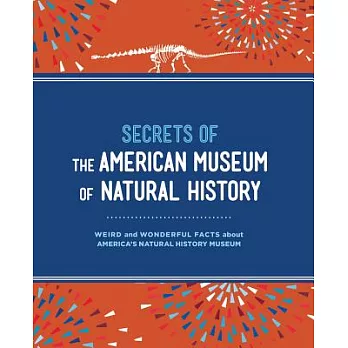 Secrets of the American Museum of Natural History: Weird and Wonderful Facts about America’s Natural History Museum