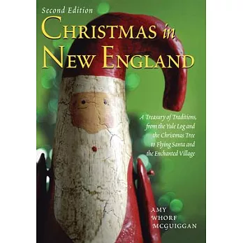 Christmas in New England: A Treasury of Traditions, from the Yule Log and the Christmas Tree to Flying Santa and the Enchanted V