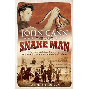 Last Snake Man: The Remarkable Real-Life Story of an Aussie Legend and a Century of Snake Shows