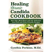 Healing Chronic Candida Cookbook: Diet Tips, Meal Plans, and 125+ Delicious Low-carb and Paleo Friendly Recipes