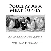 Poultry As a Meat Supply: Hints to Hen Wives: How to Manage Poultry Economically and Profitably