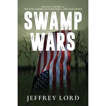 Swamp Wars: Donald Trump and the New American Populism vs. the Old Order