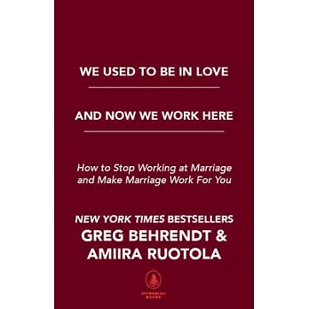 We Used to Be in Love and Now We Work Here: How to Stop Working at Marriage and Make Marriage Work for You
