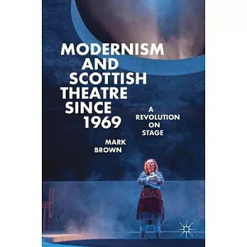 Modernism and Scottish Theatre Since 1969: A Revolution on Stage