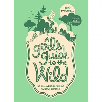 A Girl’s Guide to the Wild: Be an Adventure-seeking Outdoor Explorer!