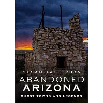 Abandoned Arizona: Ghost Towns and Legends