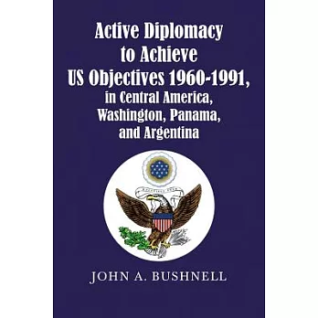 Active Diplomacy to Achieve Us Objectives 1960-1991, in Central America, Washington, Panama, and Argentina